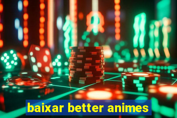 baixar better animes